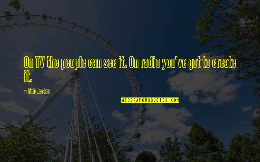 Radio And Tv Quotes By Bob Uecker: On TV the people can see it. On