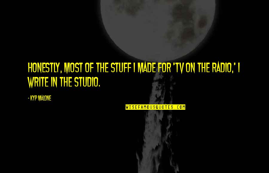 Radio And Tv Quotes By Kyp Malone: Honestly, most of the stuff I made for