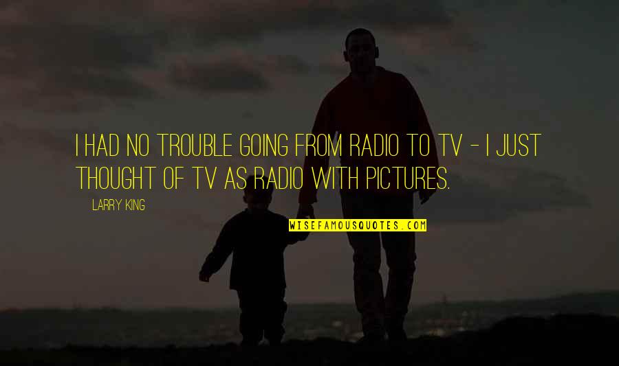 Radio And Tv Quotes By Larry King: I had no trouble going from radio to