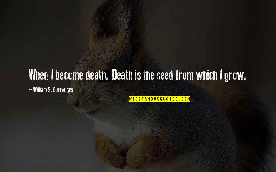 Radio City Quotes By William S. Burroughs: When I become death. Death is the seed Radio City Quotes By William S. Burroughs: When I become death. Death is the seed