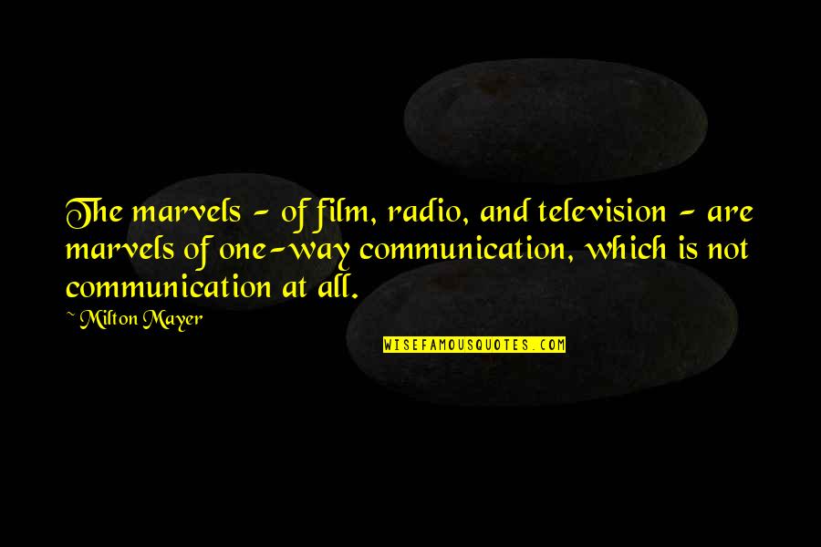 Radio Communication Quotes By Milton Mayer: The marvels - of film, radio, and television