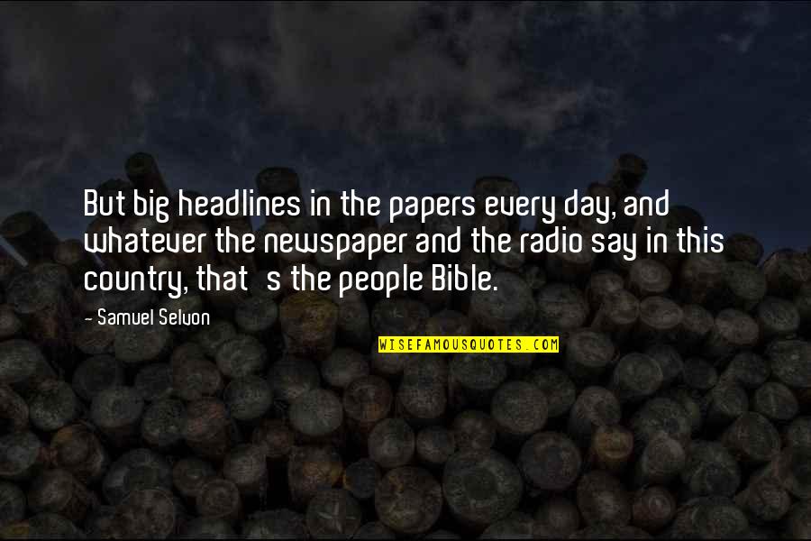 Radio Day Quotes By Samuel Selvon: But big headlines in the papers every day, Radio Day Quotes By Samuel Selvon: But big headlines in the papers every day,