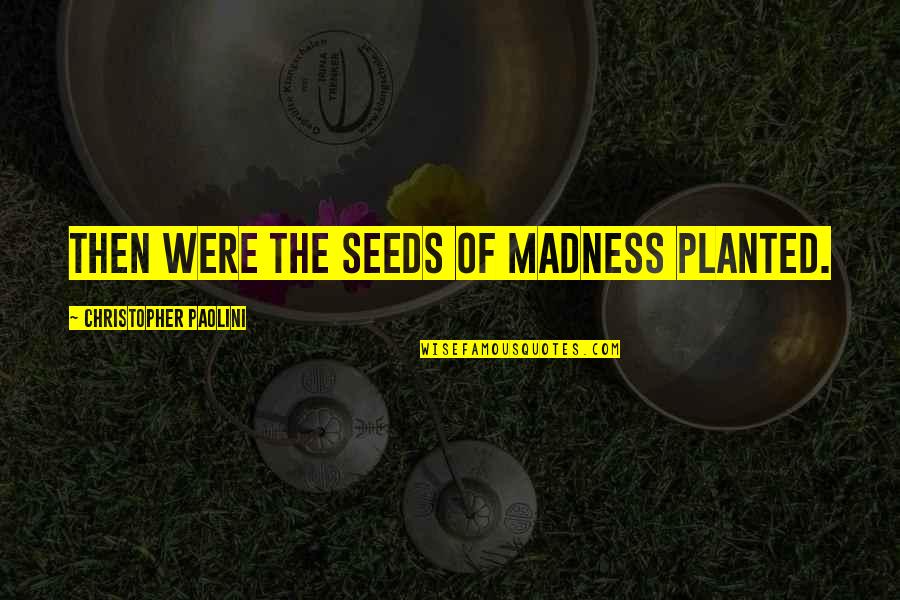 Radio Dj Quotes By Christopher Paolini: Then were the seeds of madness planted. Radio Dj Quotes By Christopher Paolini: Then were the seeds of madness planted.