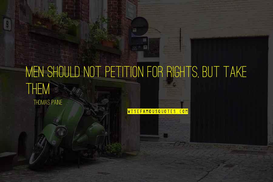 Radio Dj Quotes By Thomas Paine: Men should not petition for rights, but take Radio Dj Quotes By Thomas Paine: Men should not petition for rights, but take