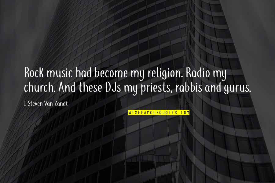 Radio Djs Quotes By Steven Van Zandt: Rock music had become my religion. Radio my
