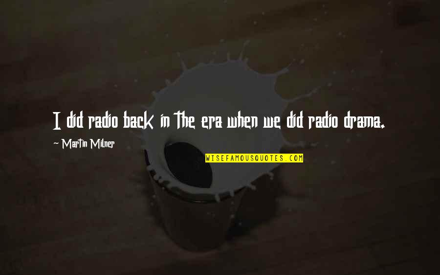 Radio Drama Quotes By Martin Milner: I did radio back in the era when