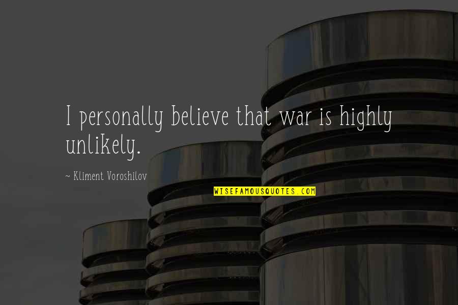 Radio Fifth Grade Quotes By Kliment Voroshilov: I personally believe that war is highly unlikely.