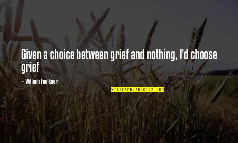 Radio Free Dixie Quotes By William Faulkner: Given a choice between grief and nothing, I'd
