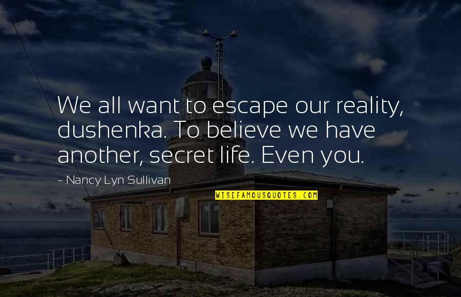 Radio Free Roscoe Quotes By Nancy Lyn Sullivan: We all want to escape our reality, dushenka. Radio Free Roscoe Quotes By Nancy Lyn Sullivan: We all want to escape our reality, dushenka.