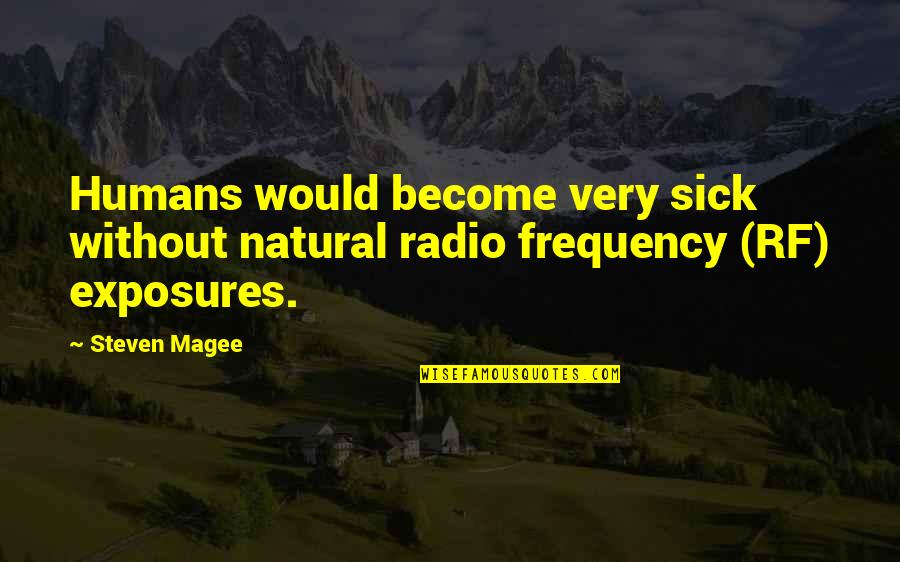 Radio Frequency Quotes By Steven Magee: Humans would become very sick without natural radio