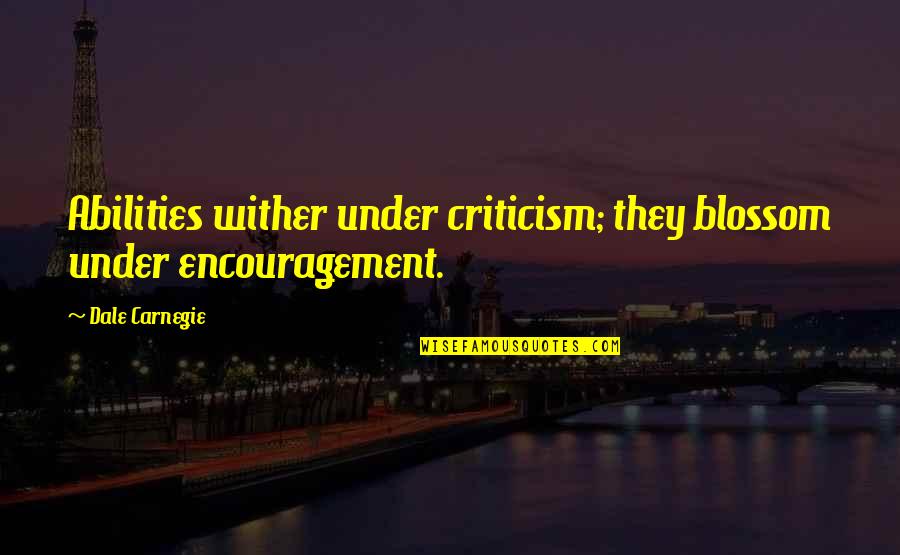 Radio Galau Quotes By Dale Carnegie: Abilities wither under criticism; they blossom under encouragement.