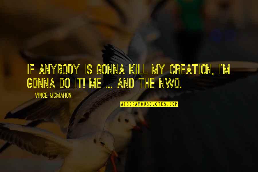 Radio Galau Quotes By Vince McMahon: If anybody is gonna kill my creation, I'm