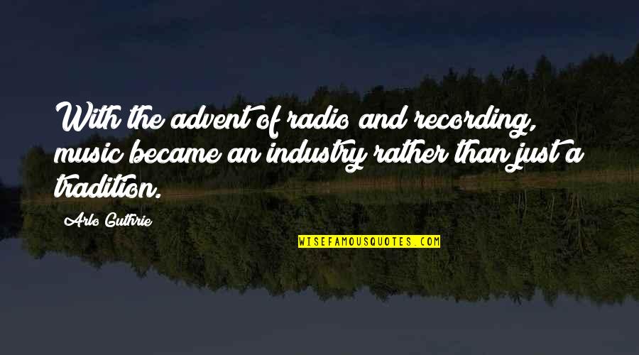 Radio Industry Quotes By Arlo Guthrie: With the advent of radio and recording, music Radio Industry Quotes By Arlo Guthrie: With the advent of radio and recording, music