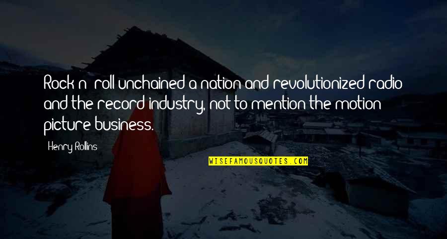 Radio Industry Quotes By Henry Rollins: Rock n' roll unchained a nation and revolutionized Radio Industry Quotes By Henry Rollins: Rock n' roll unchained a nation and revolutionized