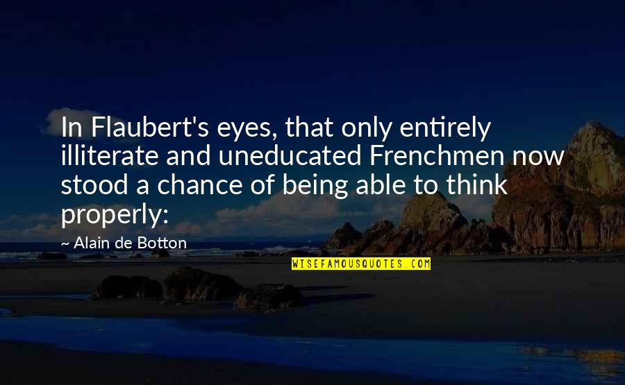 Radio Mirchi Quotes By Alain De Botton: In Flaubert's eyes, that only entirely illiterate and Radio Mirchi Quotes By Alain De Botton: In Flaubert's eyes, that only entirely illiterate and
