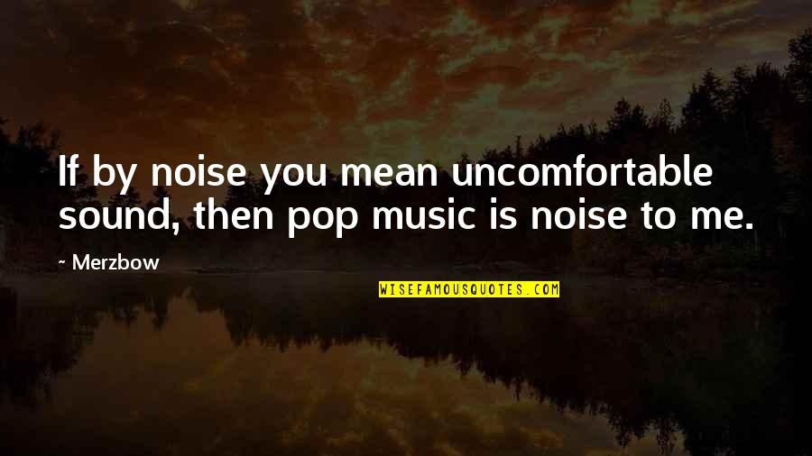 Radio Mirchi Quotes By Merzbow: If by noise you mean uncomfortable sound, then