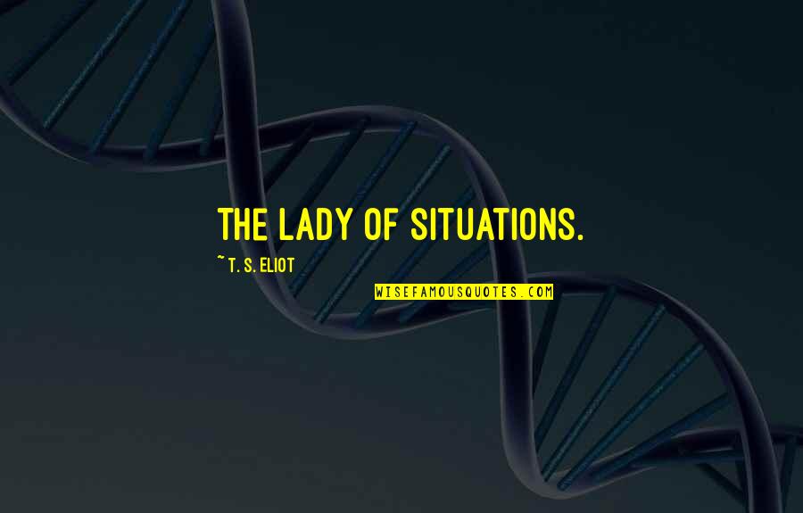 Radio Philharmonie De Paris Quotes By T. S. Eliot: The lady of situations. Radio Philharmonie De Paris Quotes By T. S. Eliot: The lady of situations.