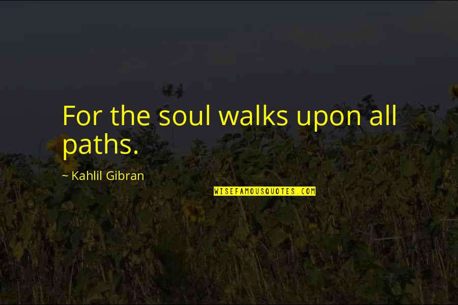 Radio Presenter Quotes By Kahlil Gibran: For the soul walks upon all paths.