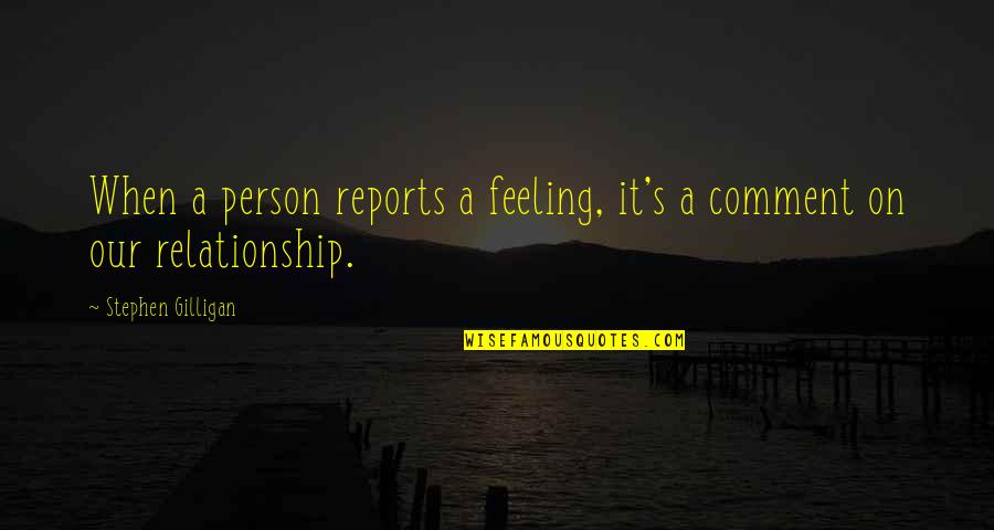 Radio Presenter Quotes By Stephen Gilligan: When a person reports a feeling, it's a