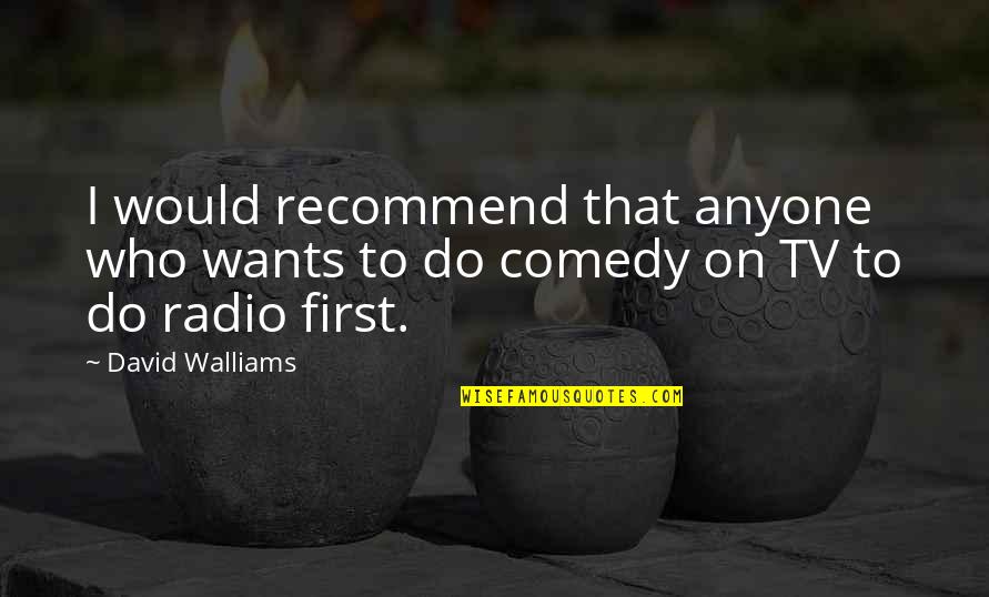 Radio Quotes By David Walliams: I would recommend that anyone who wants to