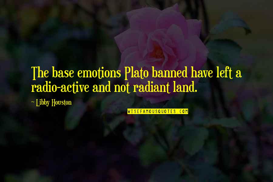 Radio Quotes By Libby Houston: The base emotions Plato banned have left a