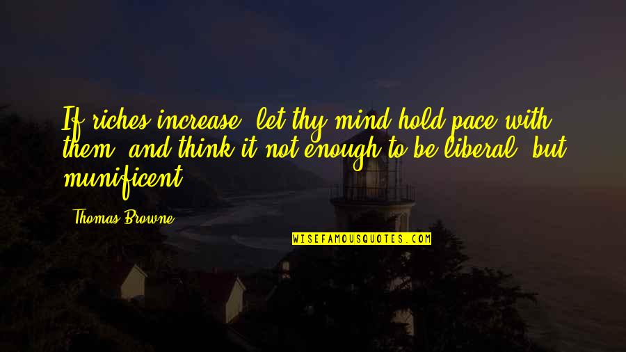 Radio Raheem Quotes By Thomas Browne: If riches increase, let thy mind hold pace