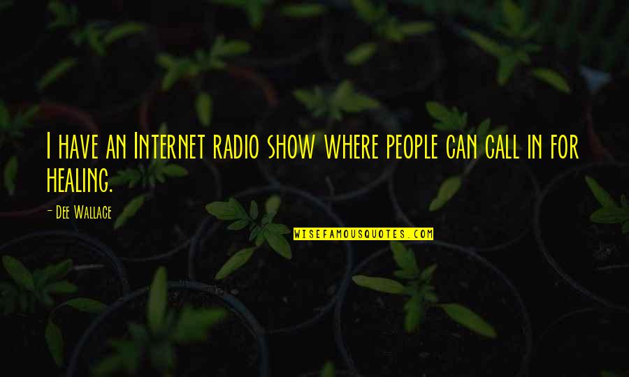 Radio Show Quotes By Dee Wallace: I have an Internet radio show where people