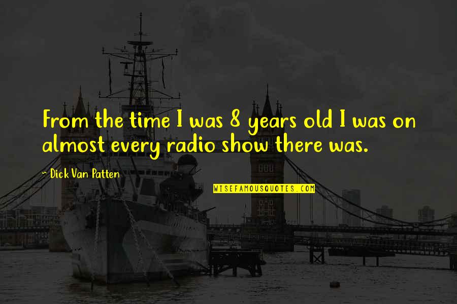 Radio Show Quotes By Dick Van Patten: From the time I was 8 years old