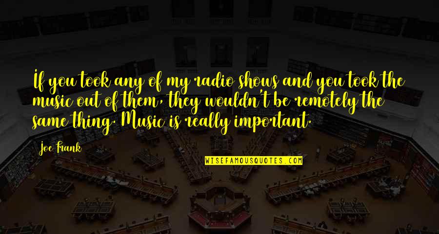 Radio Shows Quotes By Joe Frank: If you took any of my radio shows Radio Shows Quotes By Joe Frank: If you took any of my radio shows
