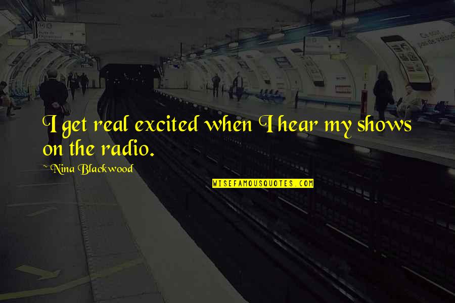 Radio Shows Quotes By Nina Blackwood: I get real excited when I hear my Radio Shows Quotes By Nina Blackwood: I get real excited when I hear my