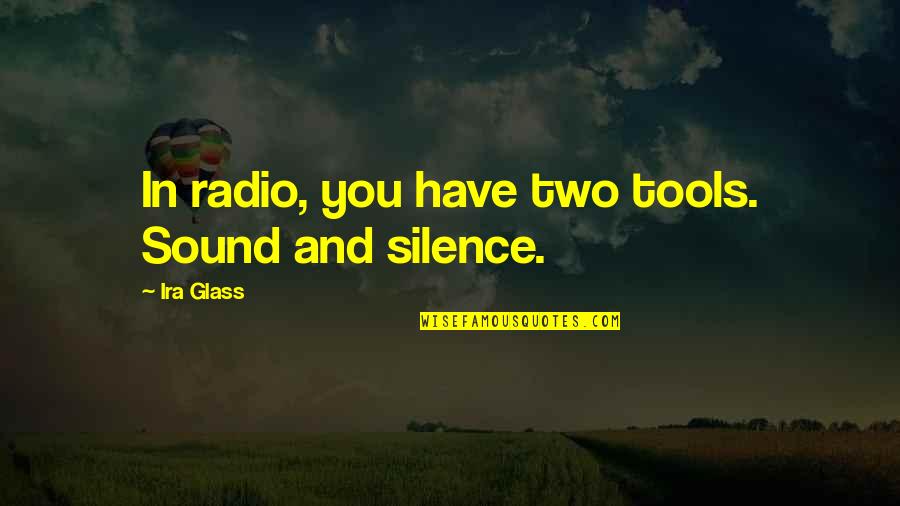 Radio Silence Quotes By Ira Glass: In radio, you have two tools. Sound and