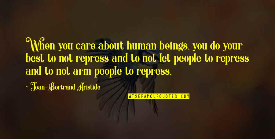 Radio Silence Quotes By Jean-Bertrand Aristide: When you care about human beings, you do