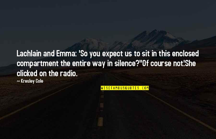 Radio Silence Quotes By Kresley Cole: Lachlain and Emma: 'So you expect us to