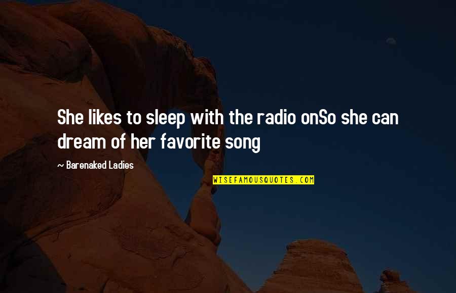 Radio Song Quotes By Barenaked Ladies: She likes to sleep with the radio onSo Radio Song Quotes By Barenaked Ladies: She likes to sleep with the radio onSo