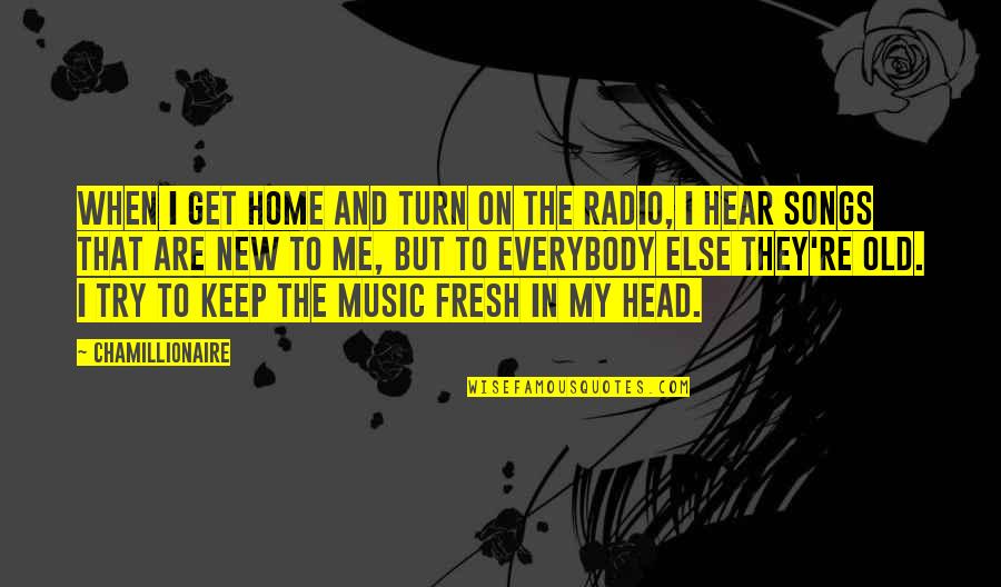 Radio Song Quotes By Chamillionaire: When I get home and turn on the Radio Song Quotes By Chamillionaire: When I get home and turn on the