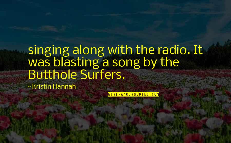 Radio Song Quotes By Kristin Hannah: singing along with the radio. It was blasting