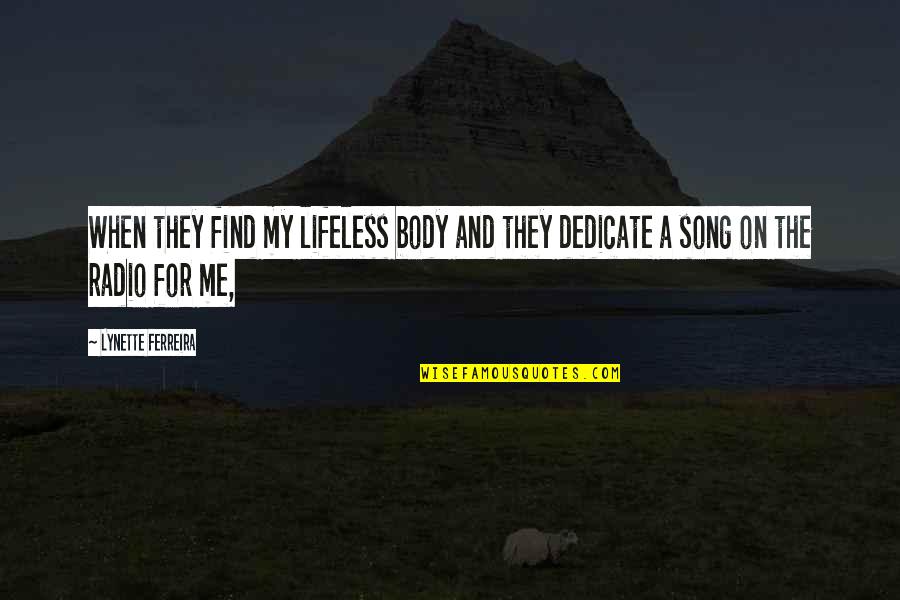 Radio Song Quotes By Lynette Ferreira: When they find my lifeless body and they