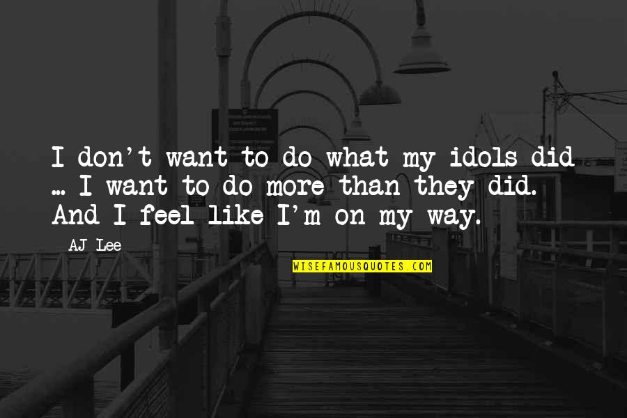 Radio Sora Quotes By AJ Lee: I don't want to do what my idols Radio Sora Quotes By AJ Lee: I don't want to do what my idols