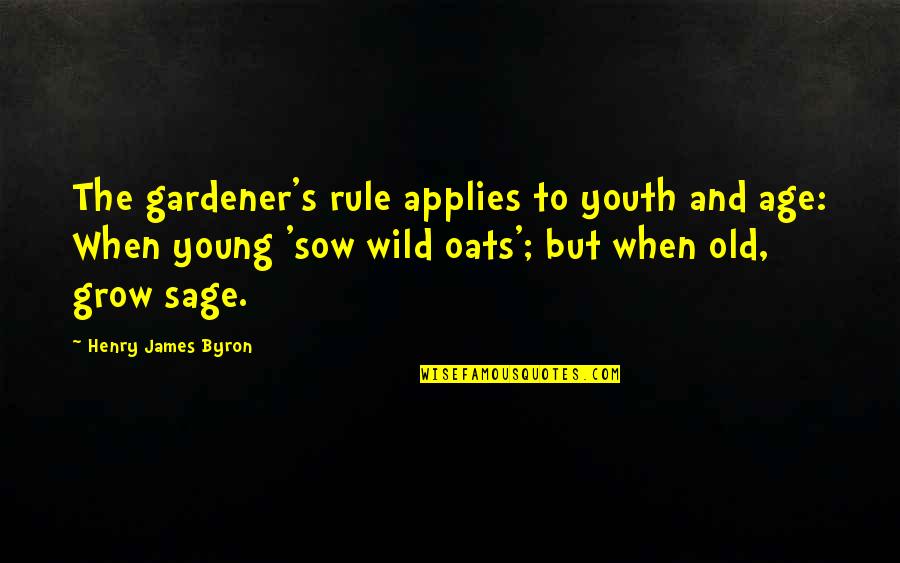Radio Sora Quotes By Henry James Byron: The gardener's rule applies to youth and age: