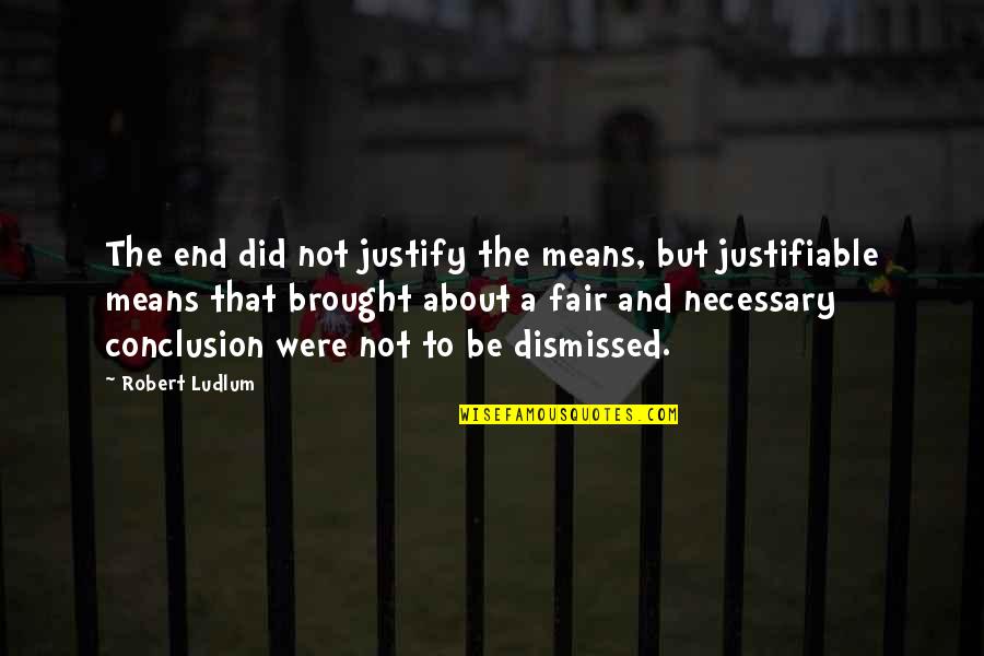 Radio Sora Quotes By Robert Ludlum: The end did not justify the means, but Radio Sora Quotes By Robert Ludlum: The end did not justify the means, but