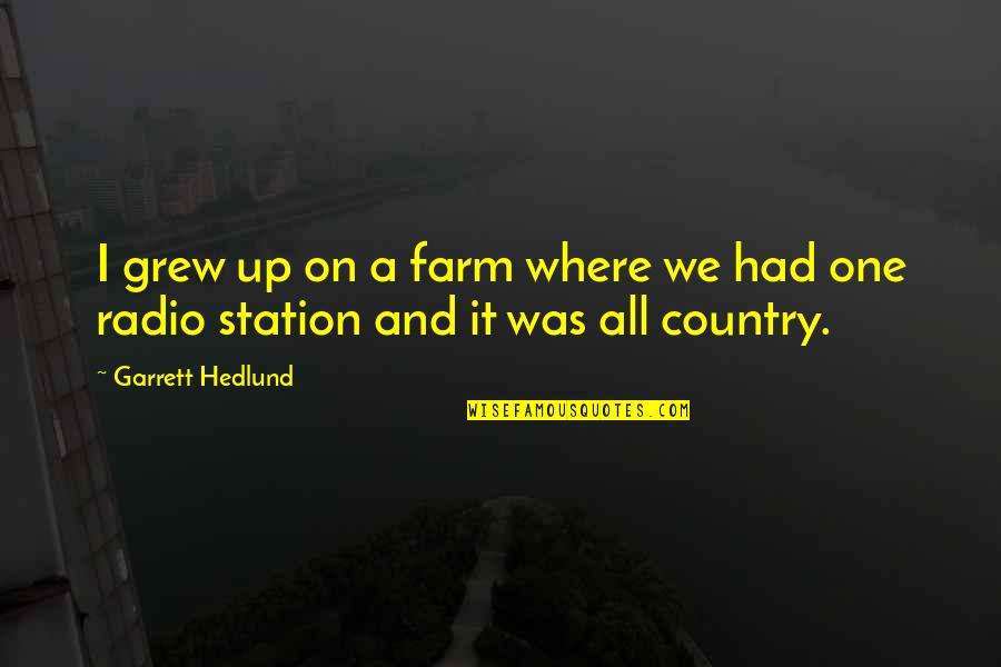 Radio Station Quotes By Garrett Hedlund: I grew up on a farm where we