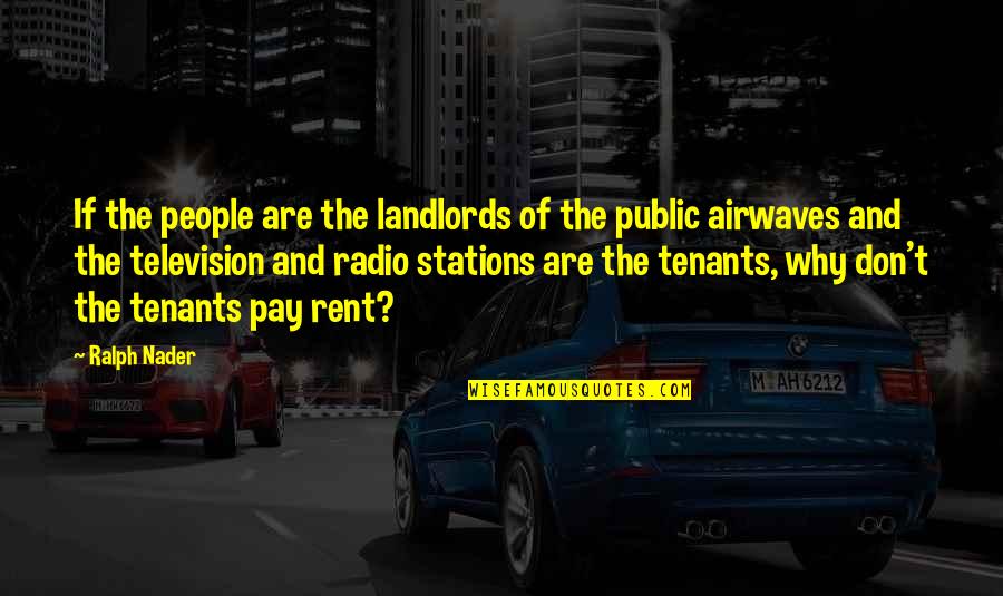 Radio Stations Quotes By Ralph Nader: If the people are the landlords of the