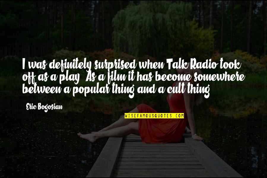 Radio Talk Quotes By Eric Bogosian: I was definitely surprised when Talk Radio took Radio Talk Quotes By Eric Bogosian: I was definitely surprised when Talk Radio took