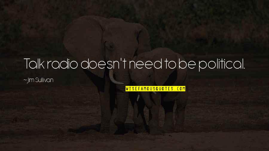 Radio Talk Quotes By Jim Sullivan: Talk radio doesn't need to be political. Radio Talk Quotes By Jim Sullivan: Talk radio doesn't need to be political.