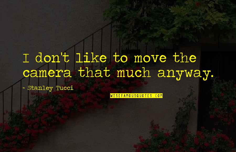 Radio Talk Show Quotes By Stanley Tucci: I don't like to move the camera that