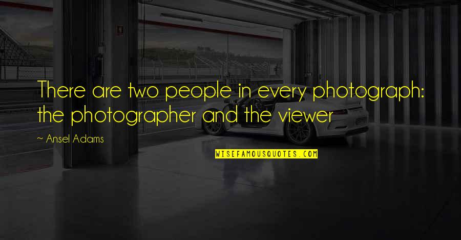 Radio Transmission Quotes By Ansel Adams: There are two people in every photograph: the