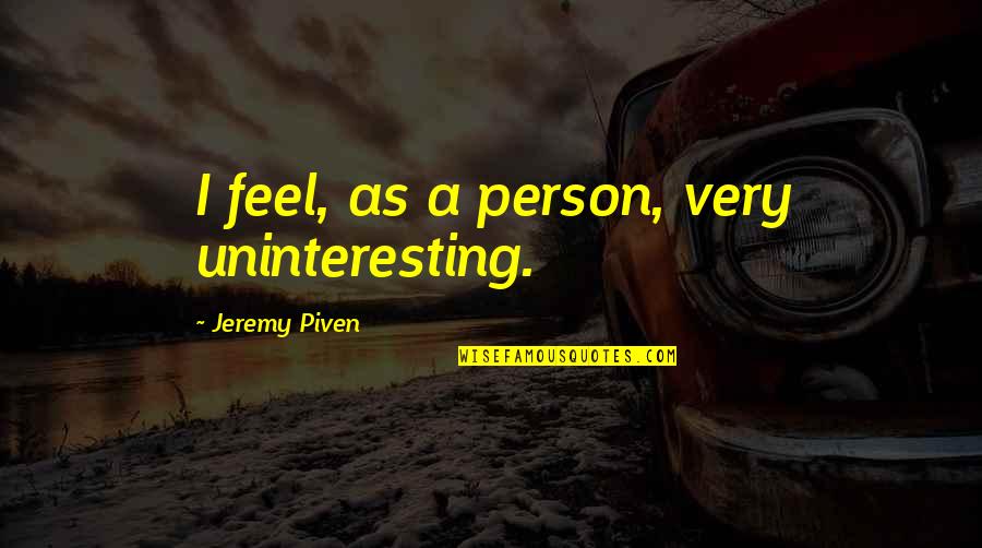 Radio Transmission Quotes By Jeremy Piven: I feel, as a person, very uninteresting.