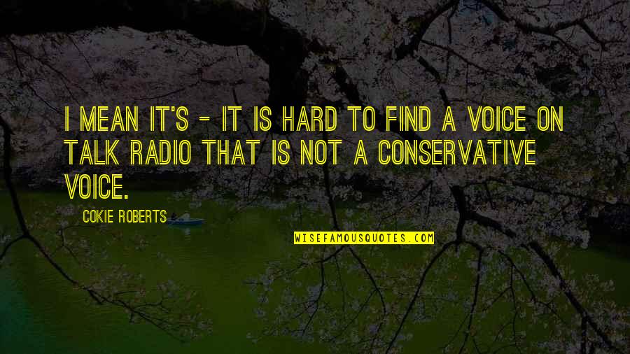Radio Voice Quotes By Cokie Roberts: I mean it's - it is hard to