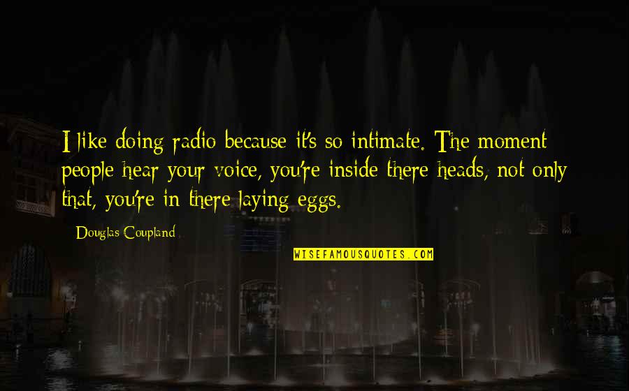 Radio Voice Quotes By Douglas Coupland: I like doing radio because it's so intimate.