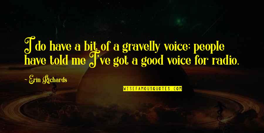 Radio Voice Quotes By Erin Richards: I do have a bit of a gravelly